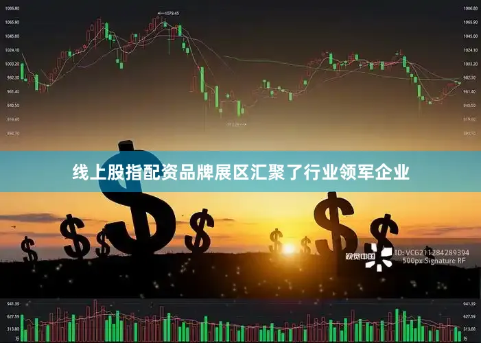 线上股指配资品牌展区汇聚了行业领军企业