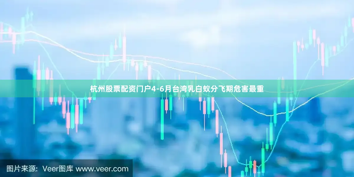 杭州股票配资门户4-6月台湾乳白蚁分飞期危害最重