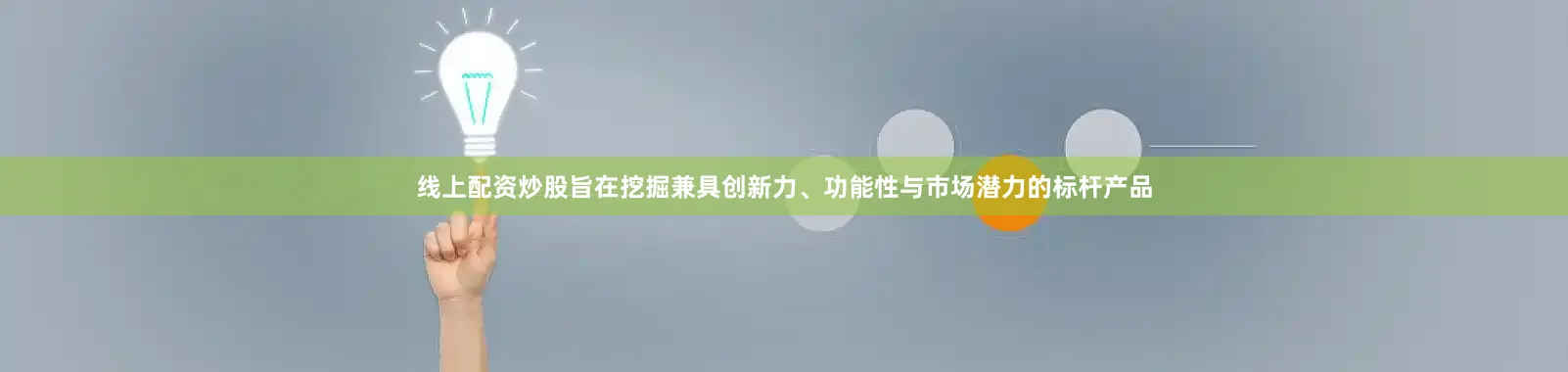 线上配资炒股旨在挖掘兼具创新力、功能性与市场潜力的标杆产品