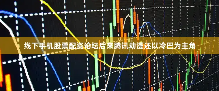 线下手机股票配资论坛后来腾讯动漫还以冷巴为主角