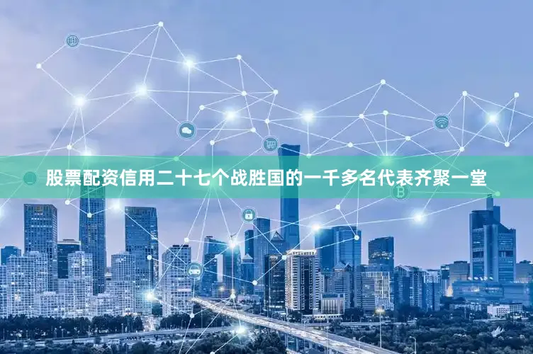 股票配资信用二十七个战胜国的一千多名代表齐聚一堂