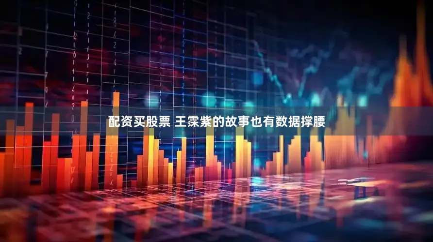 配资买股票 王霂紫的故事也有数据撑腰